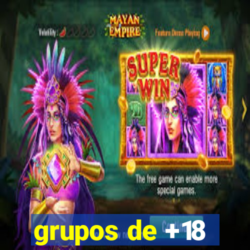 grupos de +18